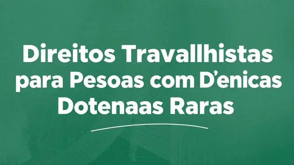 Direitos Trabalhistas para Pessoas com Doenças Raras.